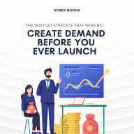 Create Demand Before You Ever Launch: The Waitlist Strategy That Wins Big