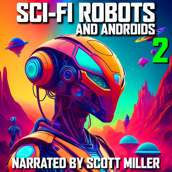 Sci-Fi Robots and Androids 2 - 9 Science Fiction Short Stories by Philip K. Dick, Michael Shaara, EE Doc Smith, Alfred Bester, Roger D. Aycock, Robert Sheckley, Harry Harrison, and James Rosenquest: Killer Machines, Rogue AI, and the Rise of the Robots