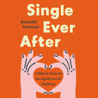 Single Ever After: A Biblical Vision for the Significance of Singleness