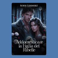 Addomesticare la Figlia del Ribelle: Un amore proibito, romanzo paranormale con un lupo mannaro