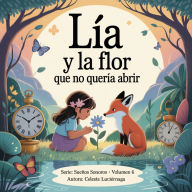 Lía y la Flor que no quería abrir: Una aventura sobre la paciencia y el cuidado