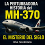 La Perturbadora Historia del MH-370