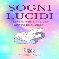Sogni Lucidi: Il potere dell'ipnosi per controllare i sogni