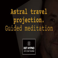 Astral travel projection guided meditation - A guided meditation - DST Hypno with Stu Newman