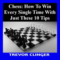 Chess: How to Win Every Single Time with Just These 10 Tips