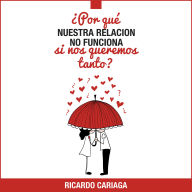 ¿Por qué nuestra relación no funciona si nos queremos tanto?: Guía para parejas que se aman pero quieren terminar su relación actual y comenzar otra con la misma persona
