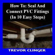 How To: Connect and Seal PVC Fittings in 10 Easy Steps