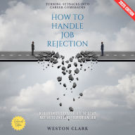 How to Handle Job Rejection:: Turning Setbacks into Career Comebacks (Resilience Strategies to Stay Motivated and Land Your Dream Job)