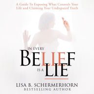 In Every Belief Is A Lie: A Guide To Exposing What Controls Your Life And Claiming Your Undisputed Truth