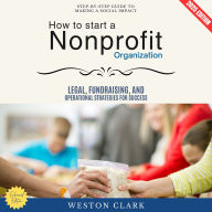 How to Start a Nonprofit Organization:: Step-by-Step Guide to Making a Social Impact (Legal, Fundraising, and Operational Strategies for Success)