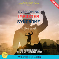 Overcoming Imposter Syndrome in Your Work:: How to Build Confidence and Achieve Success (Break Free from Self-Doubt and Thrive in Any Professional Setting)