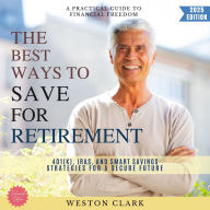 Best Ways to Save for Retirement:, The: A Practical Guide to Financial Freedom (401(k), IRAs, and Smart Savings Strategies for a Secure Future)