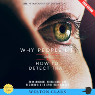 Why People Lie and How to Detect That:: The Psychology of Deception (Body Language, Verbal Cues, and Techniques to Spot Dishonesty)