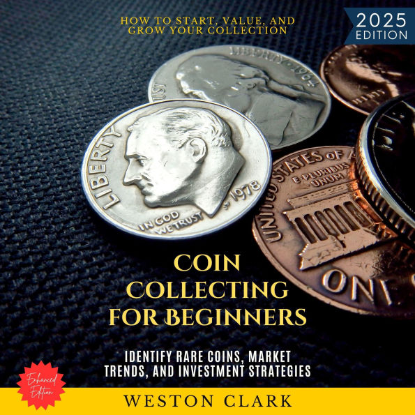 Coin Collecting for Beginners:: How to Start, Value, and Grow Your Collection (Identify Rare Coins, Market Trends, and Investment Strategies)