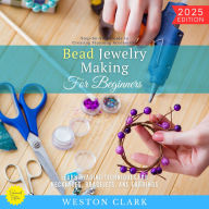 Bead Jewelry Making for Beginners:: Step-by-Step Guide to Creating Stunning Accessories (Learn Beading Techniques for Necklaces, Bracelets, and Earrings)