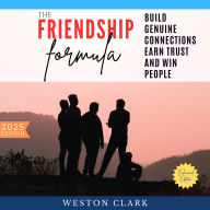 Friendship Formula:, The: Build Genuine Connections, Earn Trust, and Win People