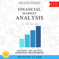 Financial Market Analysis:: How to Read Trends and Make Smart Investments (Stock Market, Forex, and Crypto Strategies for Beginners)