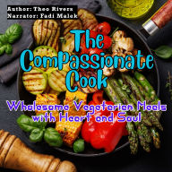 The Compassionate Cook: Wholesome Vegetarian Meals with Heart and Soul