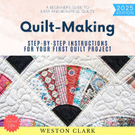 Quiltmaking:: A Beginner's Guide to Easy and Beautiful Quilts (Step-by-Step Instructions for Your First Quilt Project)