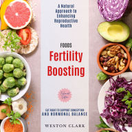 Fertility Boosting Foods:: A Natural Approach to Enhancing Reproductive Health (Eat Right to Support Conception and Hormonal Balance)