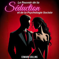 Le Pouvoir de la Séduction et de la Psychologie Sociale: Apprenez les secrets pour Conquérir et Persuader une personne