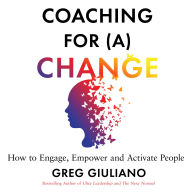 Coaching for (a) Change: How to Engage, Empower, and Activate People