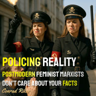 Policing Reality: Postmodern Feminist Marxists Don't Care About Your Facts