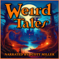 Weird Tales - 18 Lost Sci-Fi Short Stories Published in Weird Tales Magazine from the 1800s, 1920s, 30s, 40s and 50s: Haunting Visions and Strange Worlds from Lovecraft, Poe, Howard, and More