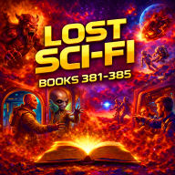 Lost Sci-Fi Books 381 thru 385 - Four Vintage Sci-Fi Short Stories from the 1930s, 40s, 50s, 60s and one from 1895: Time-Traveling Tales: Sci-Fi Classics Spanning 70 Years of Imagination