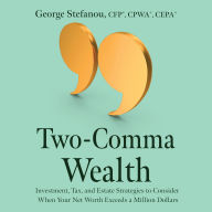 Two-Comma Wealth: Investment, Tax, and Estate Strategies to Consider When Your Net Worth Exceeds a Million Dollars