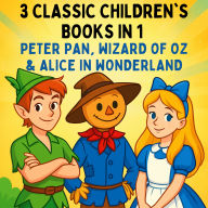 3 Classic Children's books in 1: Peter Pan, Wizard of Oz, and Alice in Wonderland
