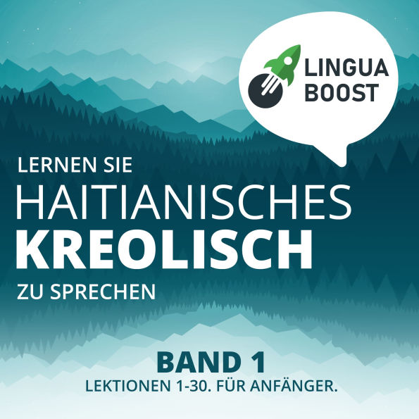 Lernen Sie Haitianisches Kreolisch zu sprechen. Band 1.: Lektionen 1-30. Für Anfänger.