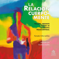 La relación cuerpo-mente: Pasado, presente y futuro de la terapia psicocorporal