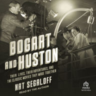 Bogart and Huston: Their Lives, Their Adventures, and the Classic Movies They Made Together