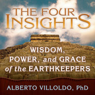 Ebook for mobile computing free download The Four Insights: Wisdom, Power, and Grace of the Earthkeepers  by Alberto Villoldo Ph.D., Authorized Voice Replica 