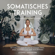 Somatisches Training für zuhause ohne Geräte: Mit nur 3 Übungen täglich zu weniger Stress, Angst, Bauchfett und mehr Wohlbefinden - inkl. 30 Tage Challenge & Ernährungsguide