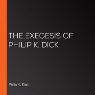 The Exegesis of Philip K. Dick