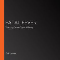 Fatal Fever: Tracking Down Typhoid Mary