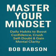Master Your Mindset: Daily Habits to Boost Confidence, Crush Self-Doubt & Gain Mental Clarity