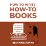 How to Write How-To Books: 30 Days to Becoming a Published Author