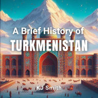 A Brief History of Turkmenistan