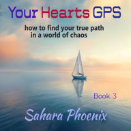 Your Hearts GPS: how to find your true path in a world of chaos