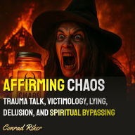 Affirming Chaos: Trauma Talk, Victimology, Lying, Delusion, And Spiritual Bypassing
