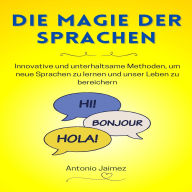 Die Magie der Sprachen: Innovative und unterhaltsame Methoden, um neue Sprachen zu lernen und unser Leben zu bereichern