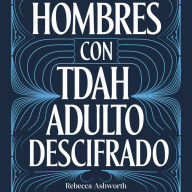 Hombres con TDAH Adulto Descifrado: Por Qué los Consejos Tradicionales de Productividad Fallan y Qué Funciona Realmente para el Cerebro con TDAH