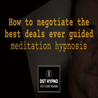 How to negotiate the best deals ever guided meditation hypnosis - A guided meditation - DST Hypno with Stu Newman