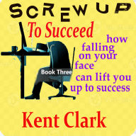 Screw Up To Succeed: how falling on your face can lift you up to success