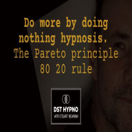 Do more by doing nothing hypnosis. The Pareto principle 80 20 rule - A guided meditation - DST Hypno with Stu Newman