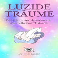 Luzide Träume: Die Macht der Hypnose zur Kontrolle Ihrer Träume