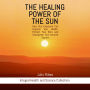 The healing power of the sun: How Sun Exposure Can Improve Your Health, Protect Your Skin, and Strengthen Your Immune System